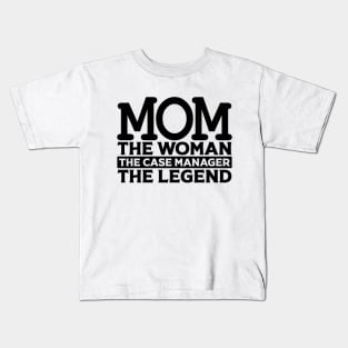 Mom The Woman The Case Manager The Legend Kids T-Shirt